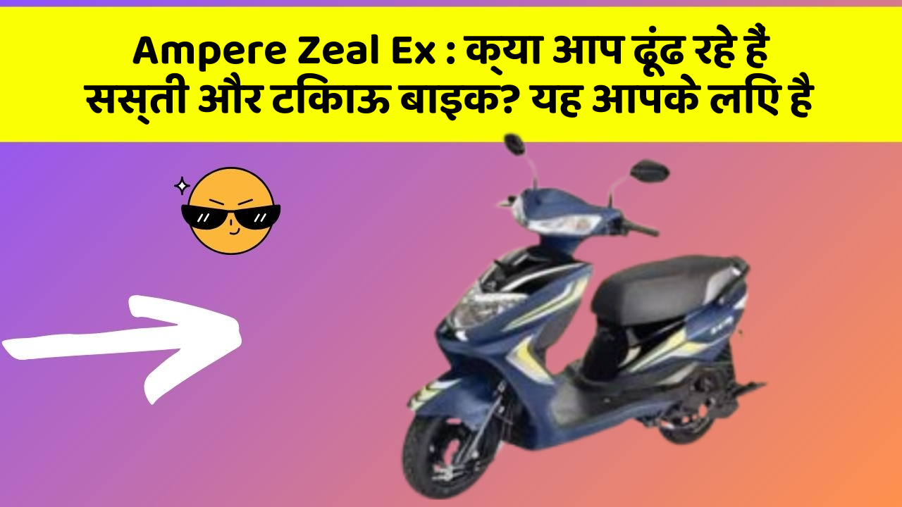 Ampere Zeal Ex: क्या आप ढूंढ रहे हैं सस्ती और टिकाऊ बाइक? यह आपके लिए है