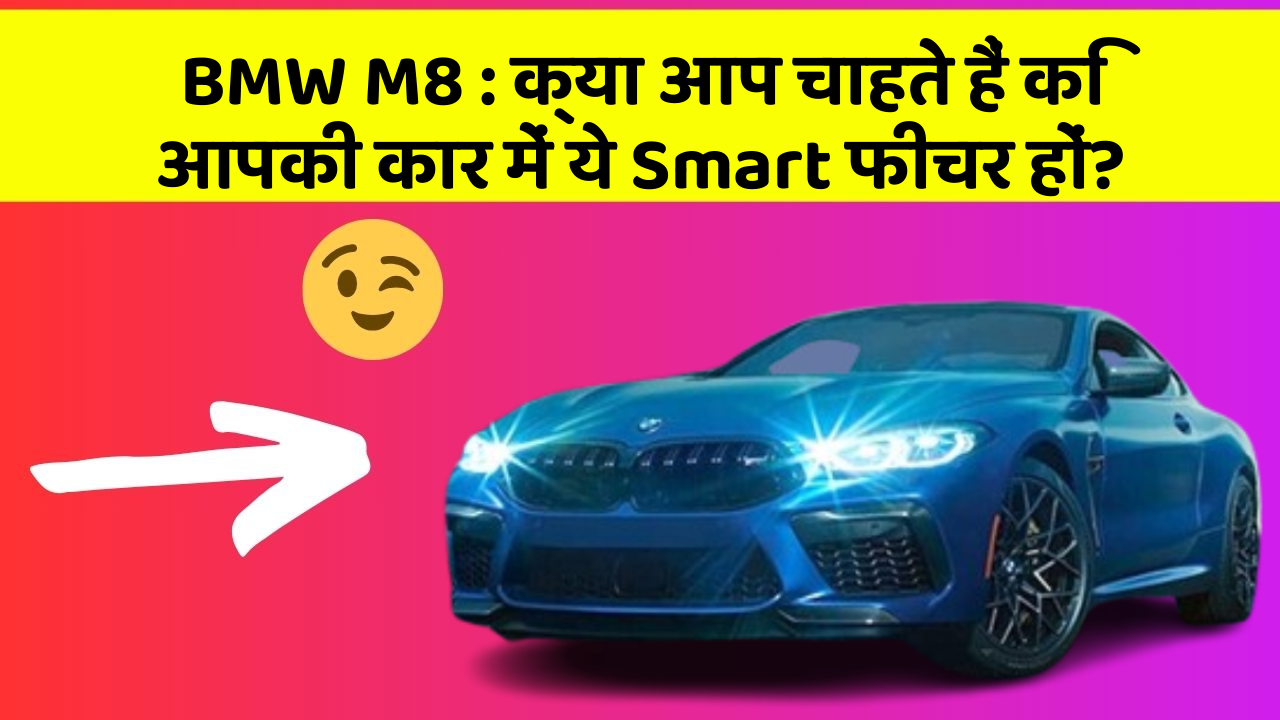 BMW M8 : क्या आप चाहते हैं कि आपकी कार में ये Smart फीचर हों?