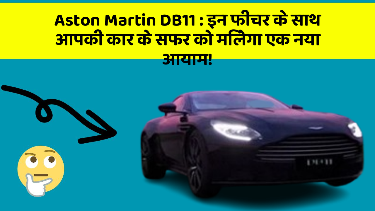 Aston Martin DB11: इन फीचर के साथ आपकी कार के सफर को मिलेगा एक नया आयाम!