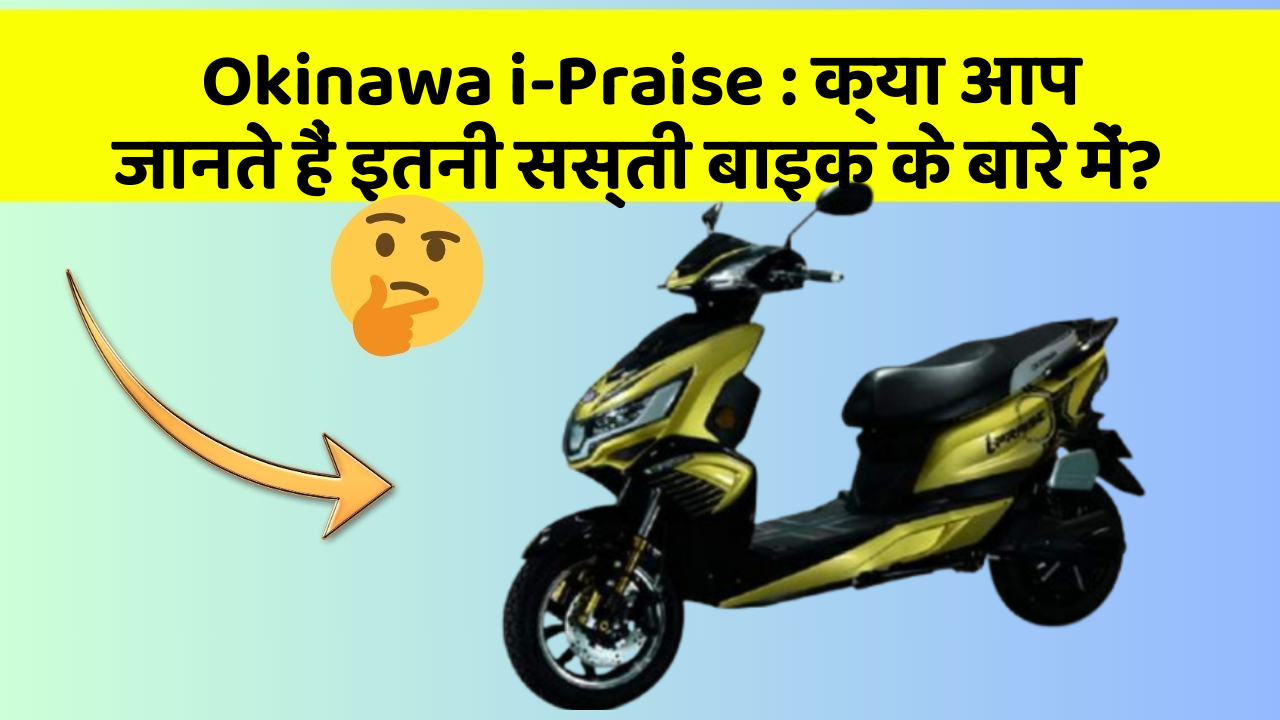Okinawa i-Praise: क्या आप जानते हैं इतनी सस्ती बाइक के बारे में?