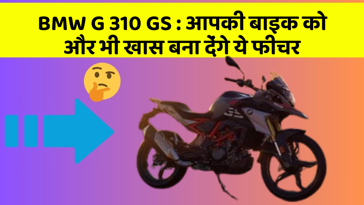 BMW G 310 GS : आपकी बाइक को और भी खास बना देंगे ये फीचर
