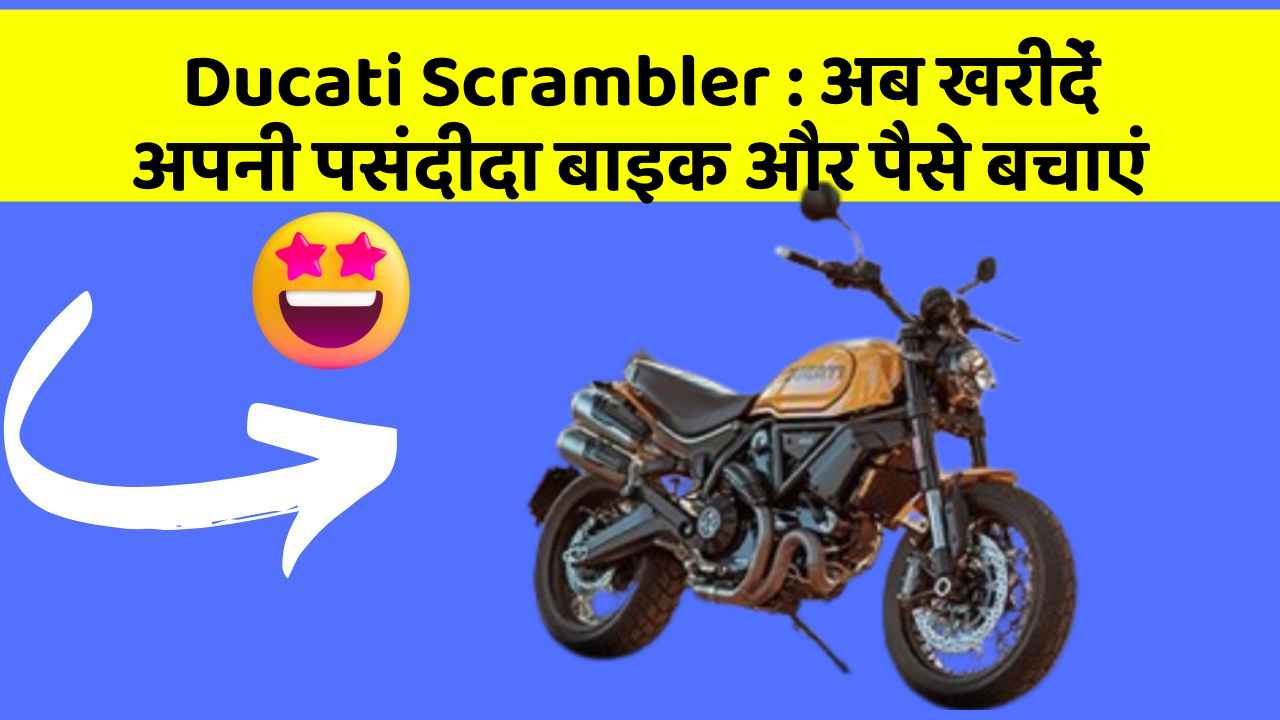 Ducati Scrambler: अब खरीदें अपनी पसंदीदा बाइक और पैसे बचाएं