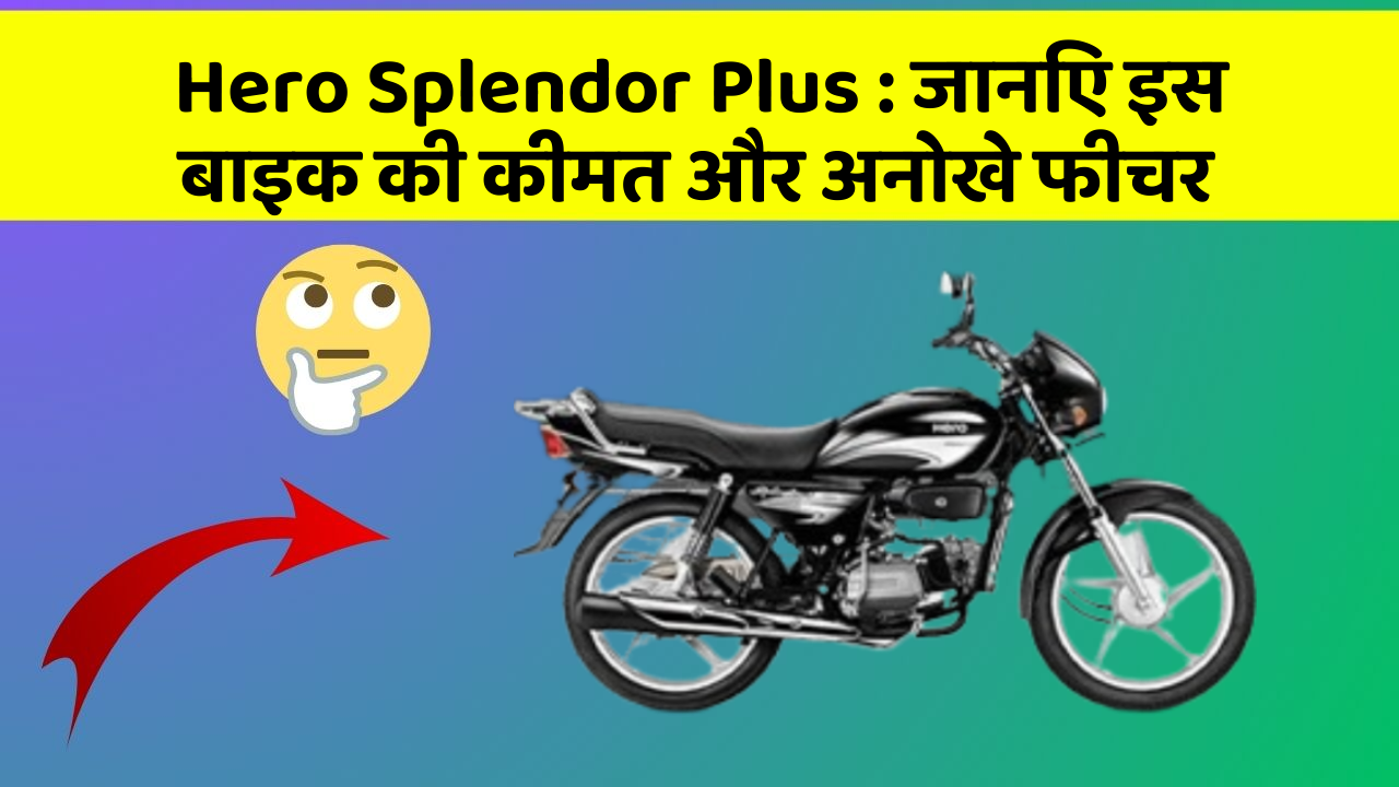Hero Splendor Plus : जानिए इस बाइक की कीमत और अनोखे फीचर
