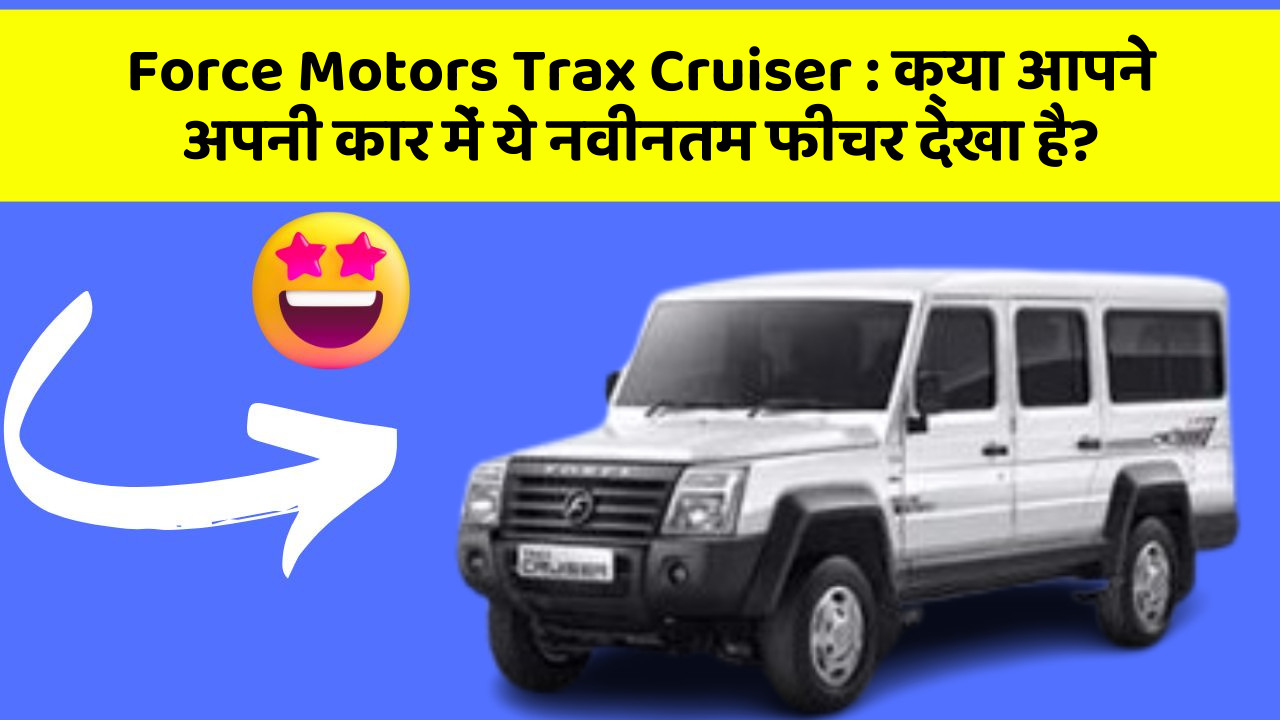 Force Motors Trax Cruiser: क्या आपने अपनी कार में ये नवीनतम फीचर देखा है?