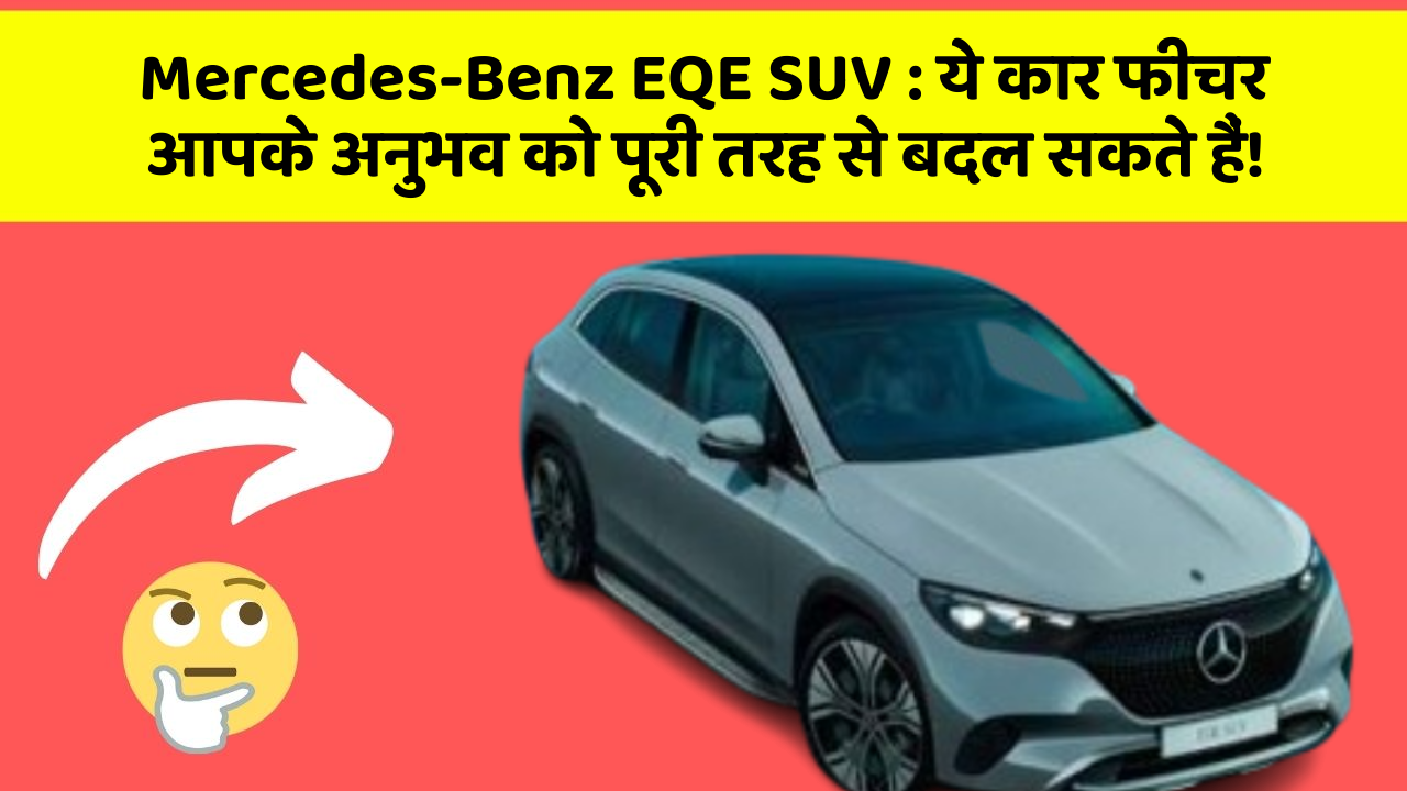 Mercedes-Benz EQE SUV : ये कार फीचर आपके अनुभव को पूरी तरह से बदल सकते हैं!