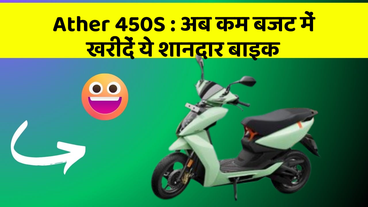Ather 450S: अब कम बजट में खरीदें ये शानदार बाइक