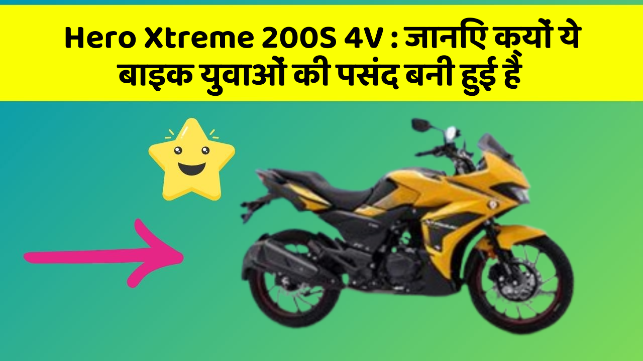 Hero Xtreme 200S 4V:जानिए क्यों ये बाइक युवाओं की पसंद बनी हुई है