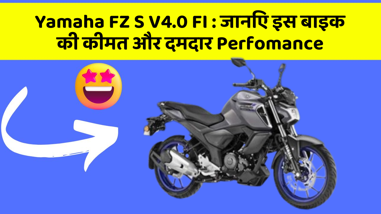 Yamaha FZ S V4.0 FI : जानिए इस बाइक की कीमत और दमदार Perfomance